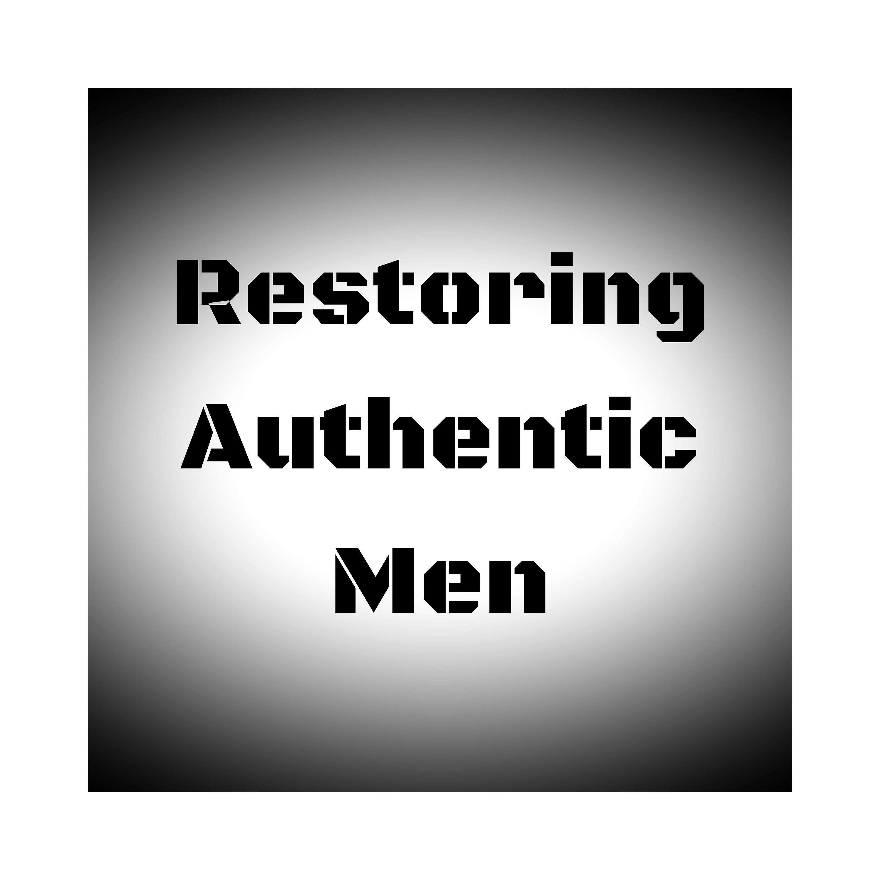 Restoring Authentic Men
