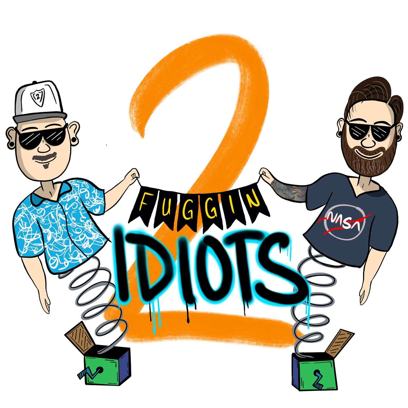 2 Fuggin Idiots -- Podcast #4 [2.27.21]