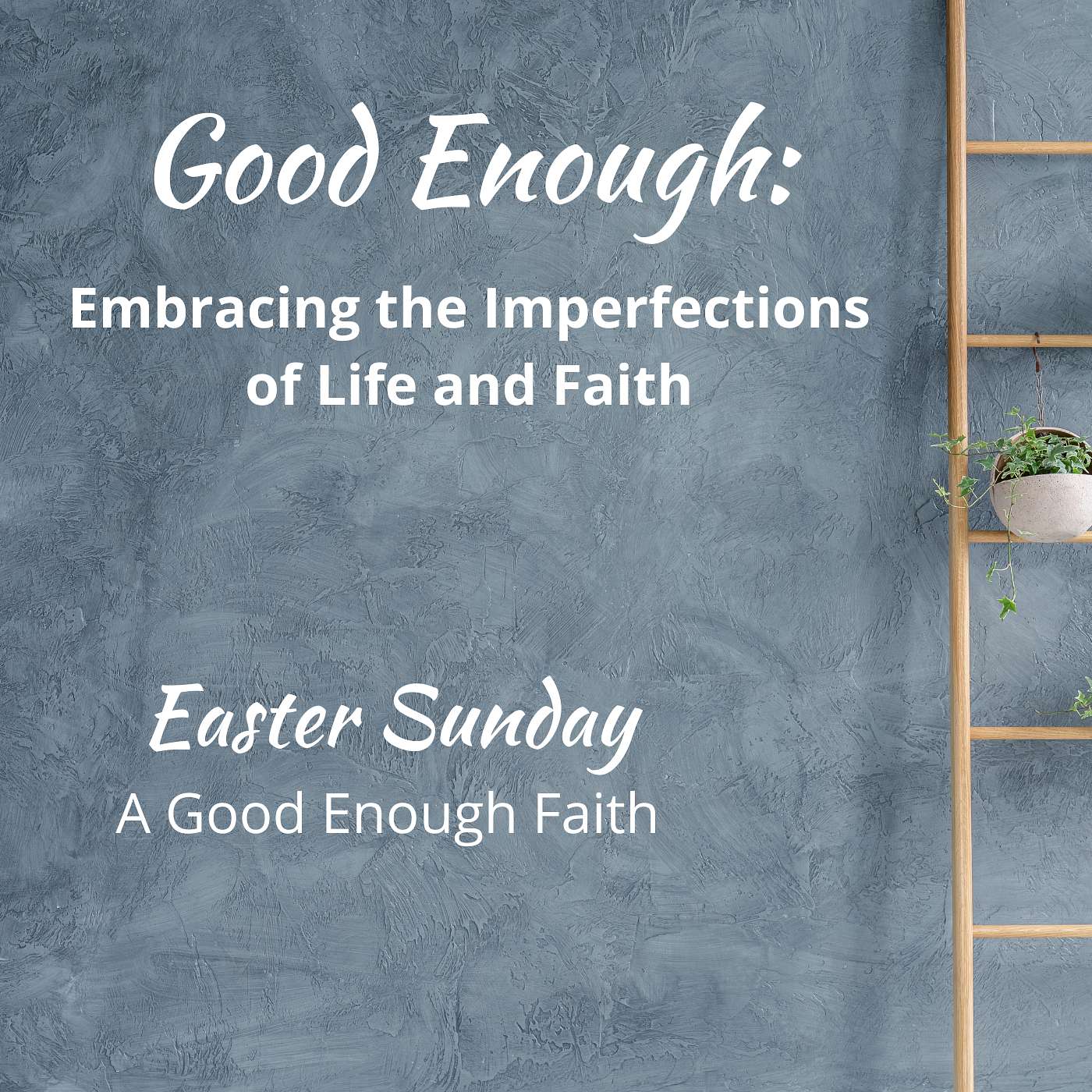 4-20-25 The Gardener Sees “Good Enough” Can Grow [Good Enough / Easter Sunday] episode artwork