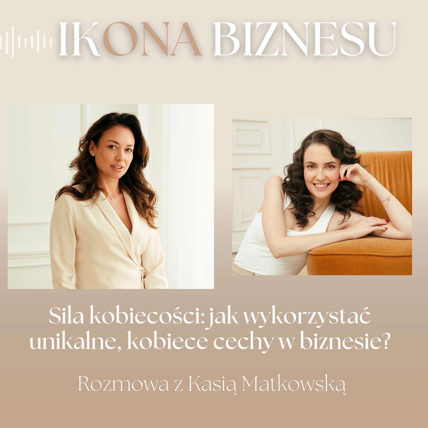 #010 Siła kobiecości - jak wykorzystać unikalne, kobiece cechy w biznesie?