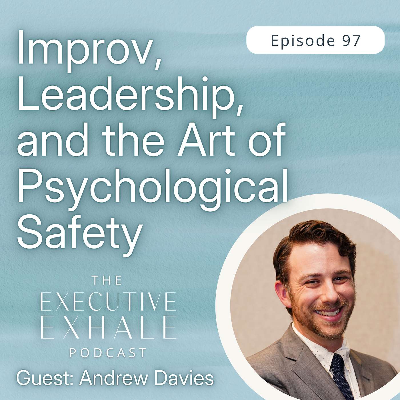 97 | Improv, Leadership, and the Art of Psychological Safety with Andrew Davies 97 | Improv, Leadership, and the Art of Psychological Safety with Andrew Davies
