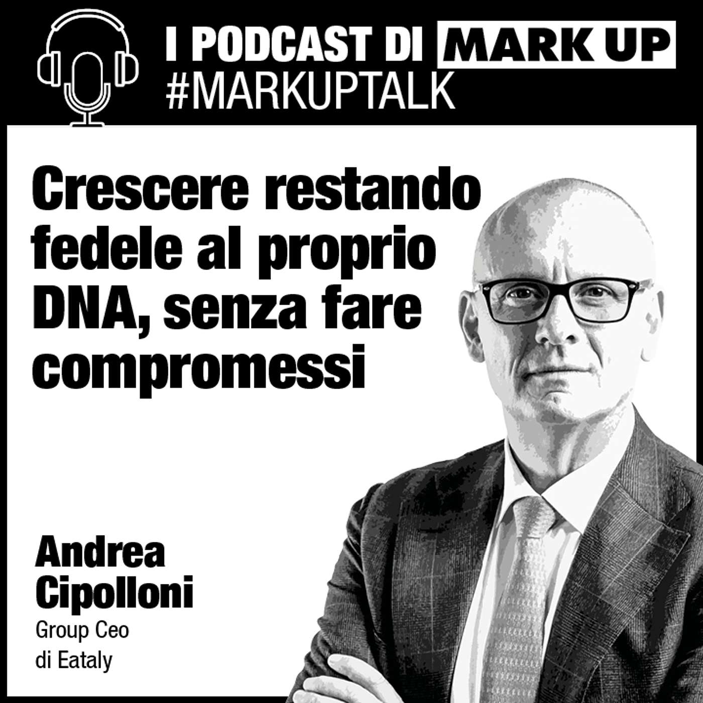 Eataly cresce rimanendo fedele al suo DNA senza fare compromessi #markuptalk con Andrea Cipolloni