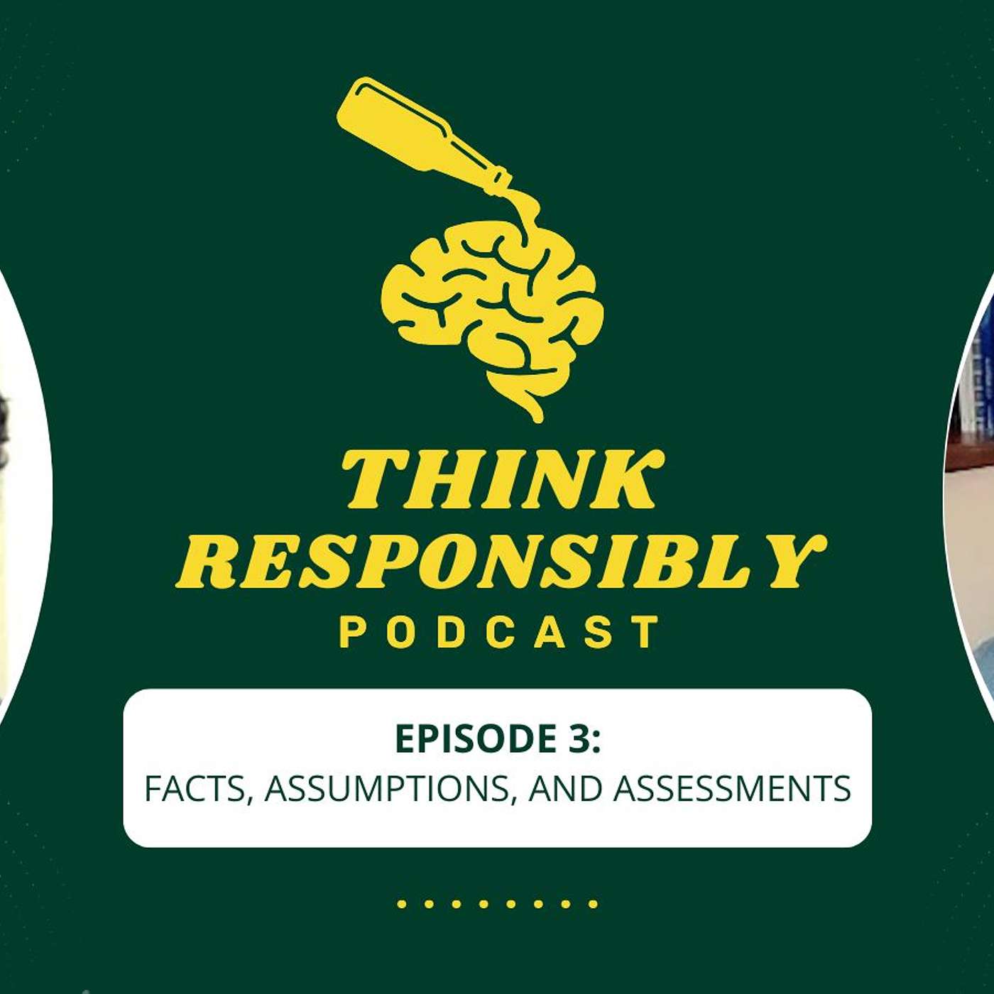 Think Responsibly, Ep. 3: Facts, Assumptions, & Assessments Think Responsibly, Ep. 3: Facts, Assumptions, & Assessments