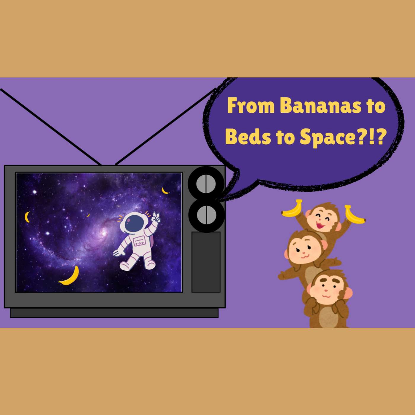 From Beds to Bananas to Space?!?