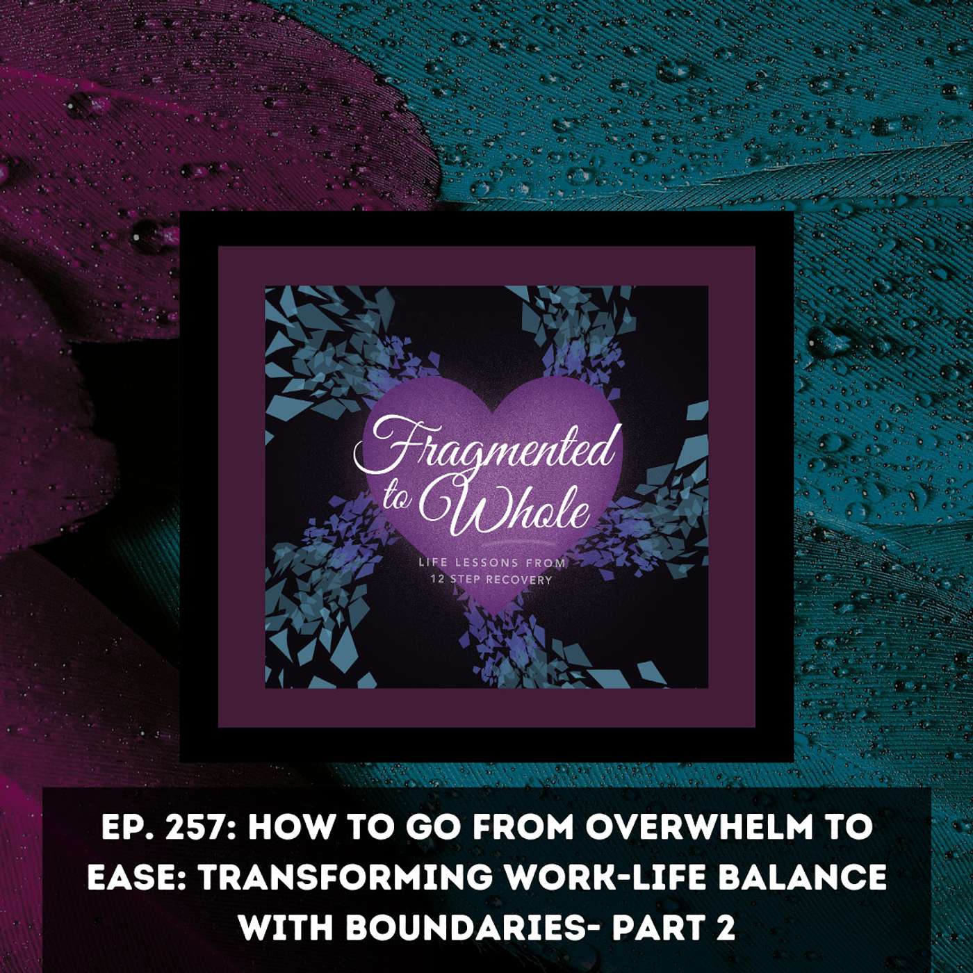 How to Go from Overwhelm to Ease: Transforming Work-Life Balance with Boundaries- Part 2 | Episode 257