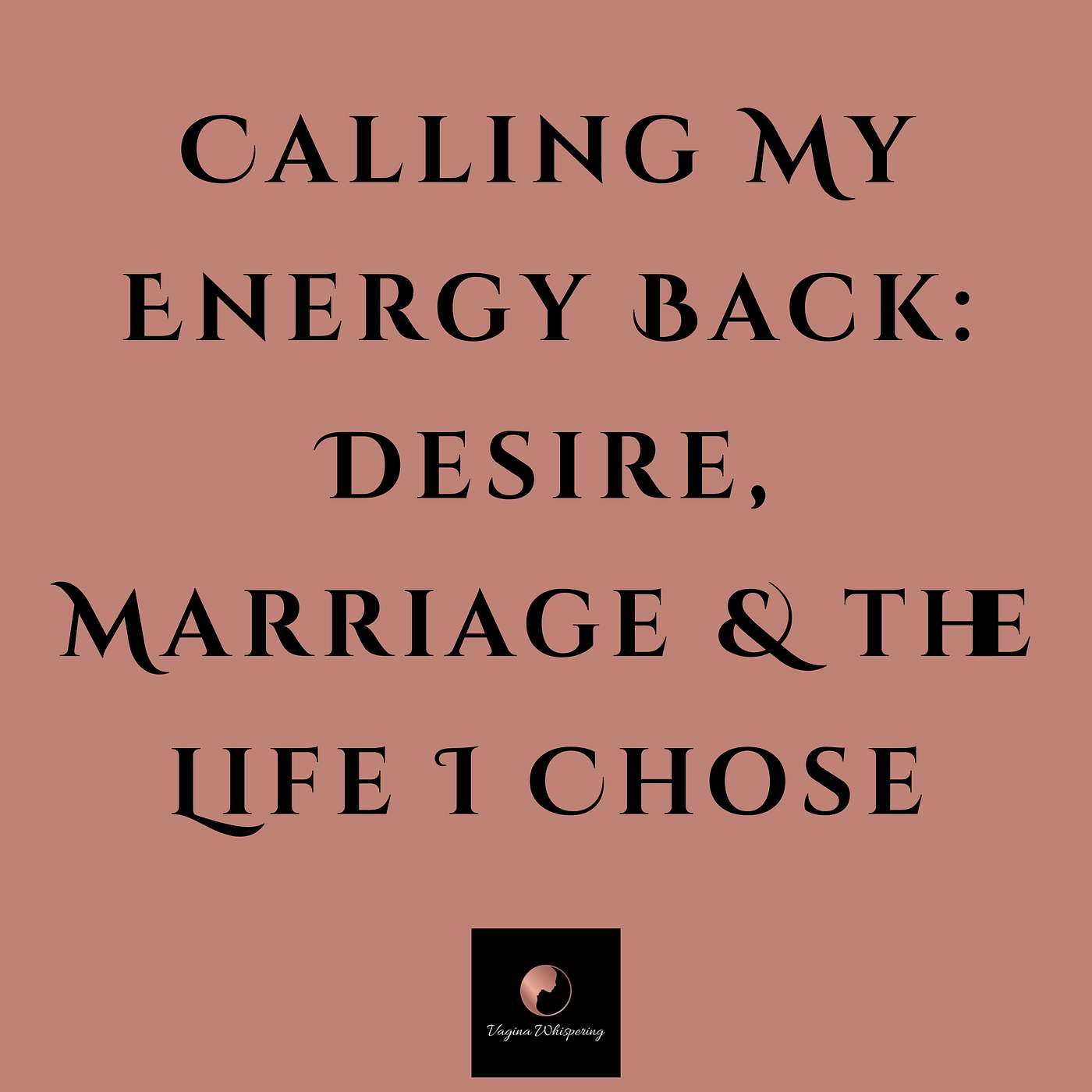 Calling My Energy Back: Desire, Marriage & the Life I Chose