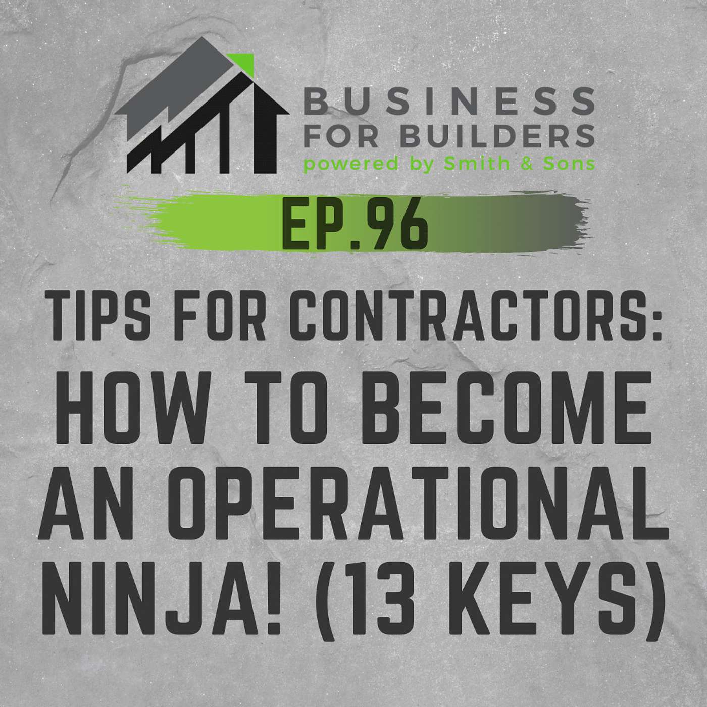 Episode #96 - Tips for Contractors: HOW TO BECOME AN OPERATIONAL NINJA! (13 Keys)