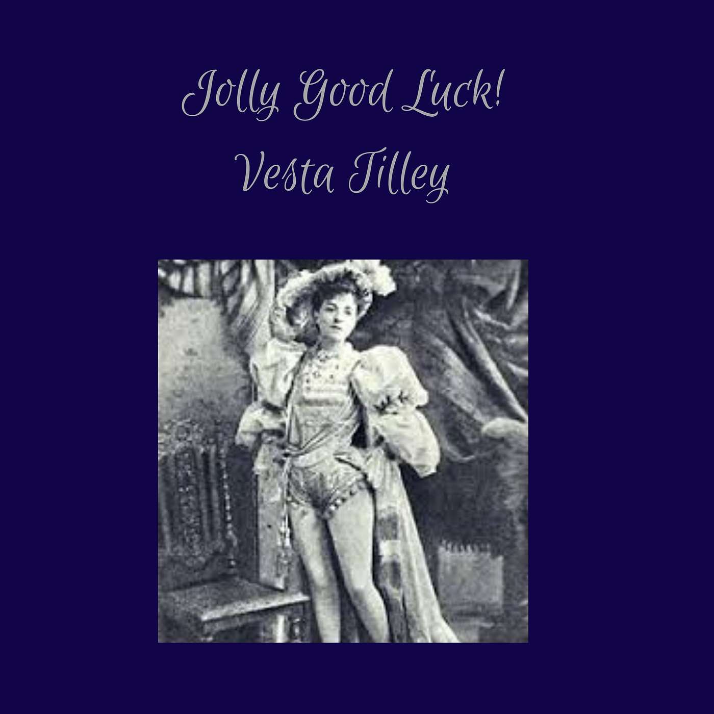 Jolly Good Luck!  Ann-Lindsey Wickens & Chris Jaeger talk about Vesta Tilley.  With Jessica Danheiser