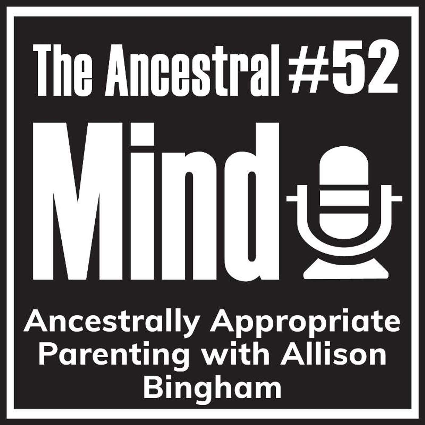 #52 – Ancestrally Appropriate Parenting with Allison Bingham