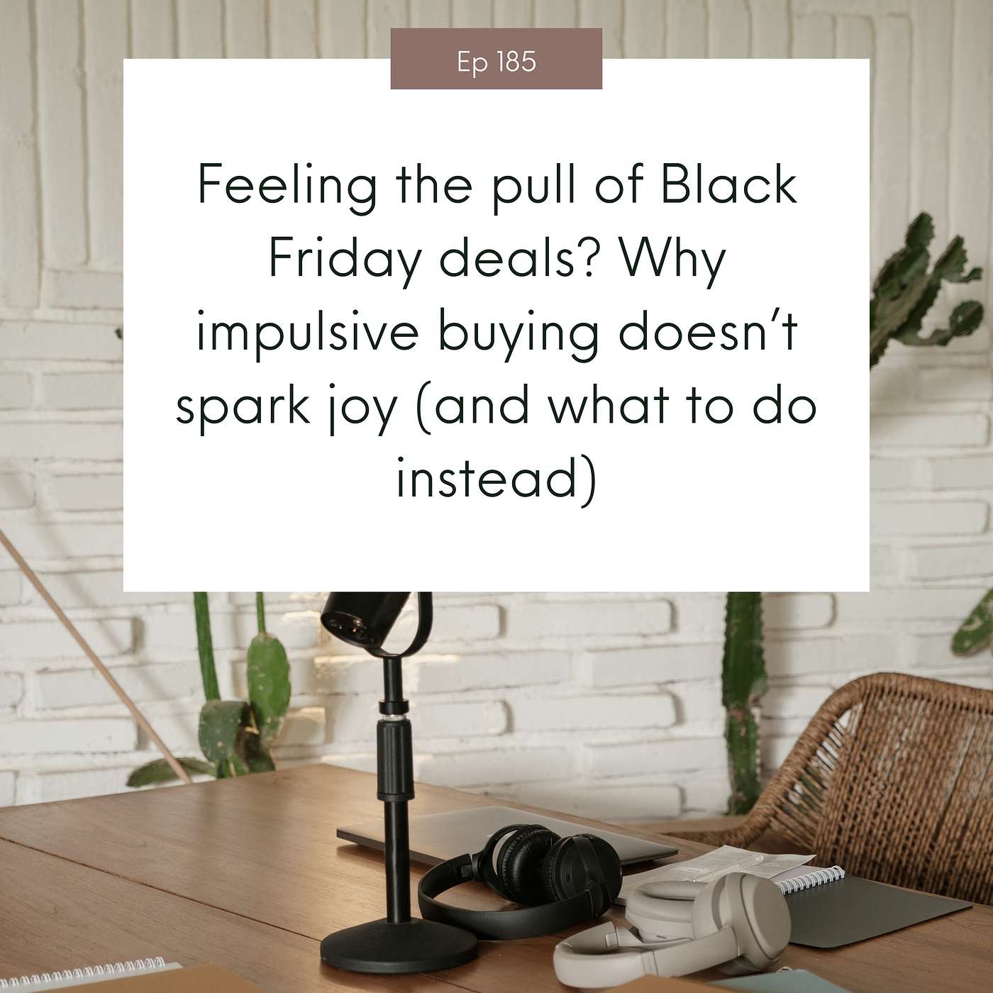 Feeling the pull of Black Friday deals? Why impulsive buying doesn’t spark joy (and what to do instead) #185