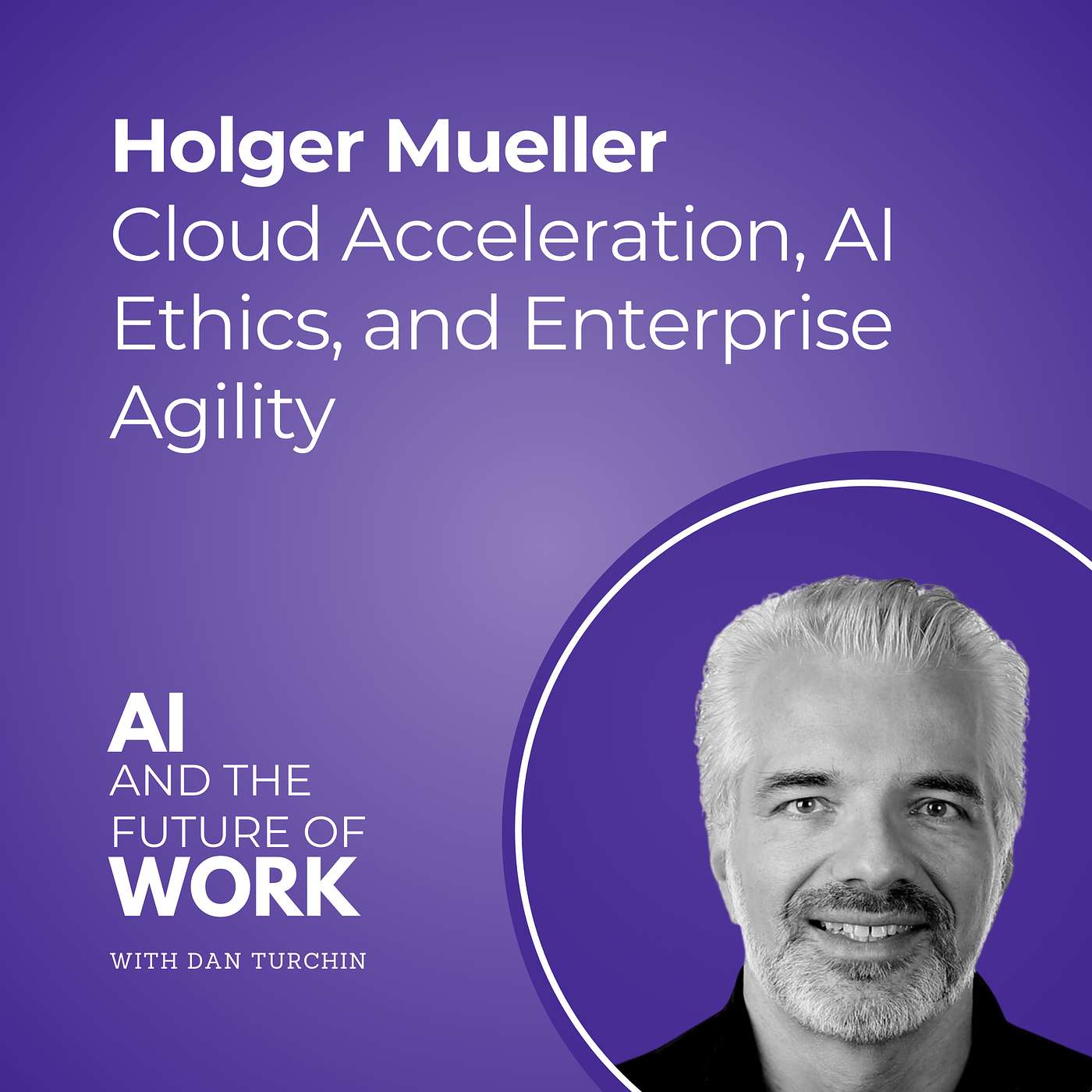 311: Holger Mueller, Constellation Research VP, On Cloud Acceleration, AI Ethics, and Enterprise Agility