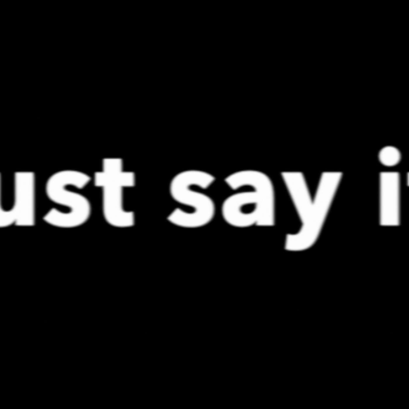 JUST SAY IT | brainwashing