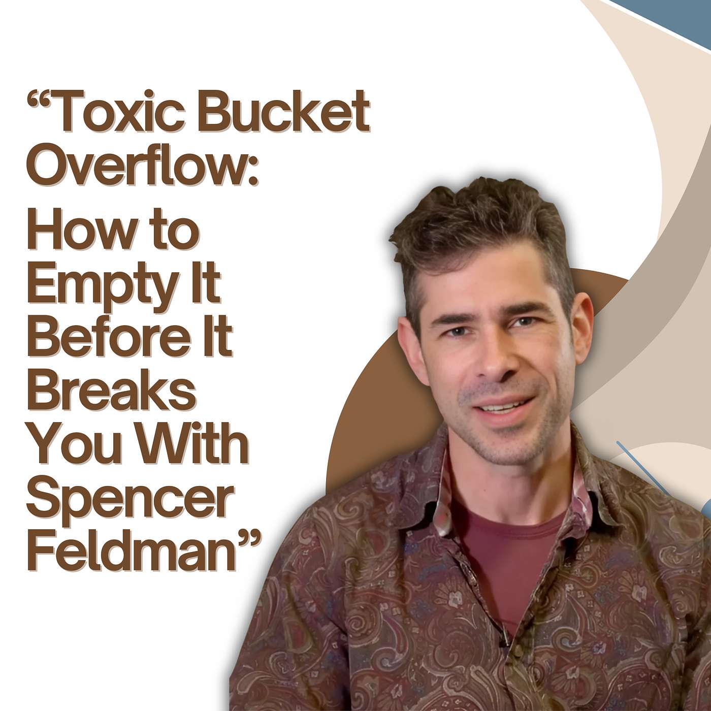 Toxic Bucket Overflow: How to Empty It Before It Breaks You With Spencer Feldman