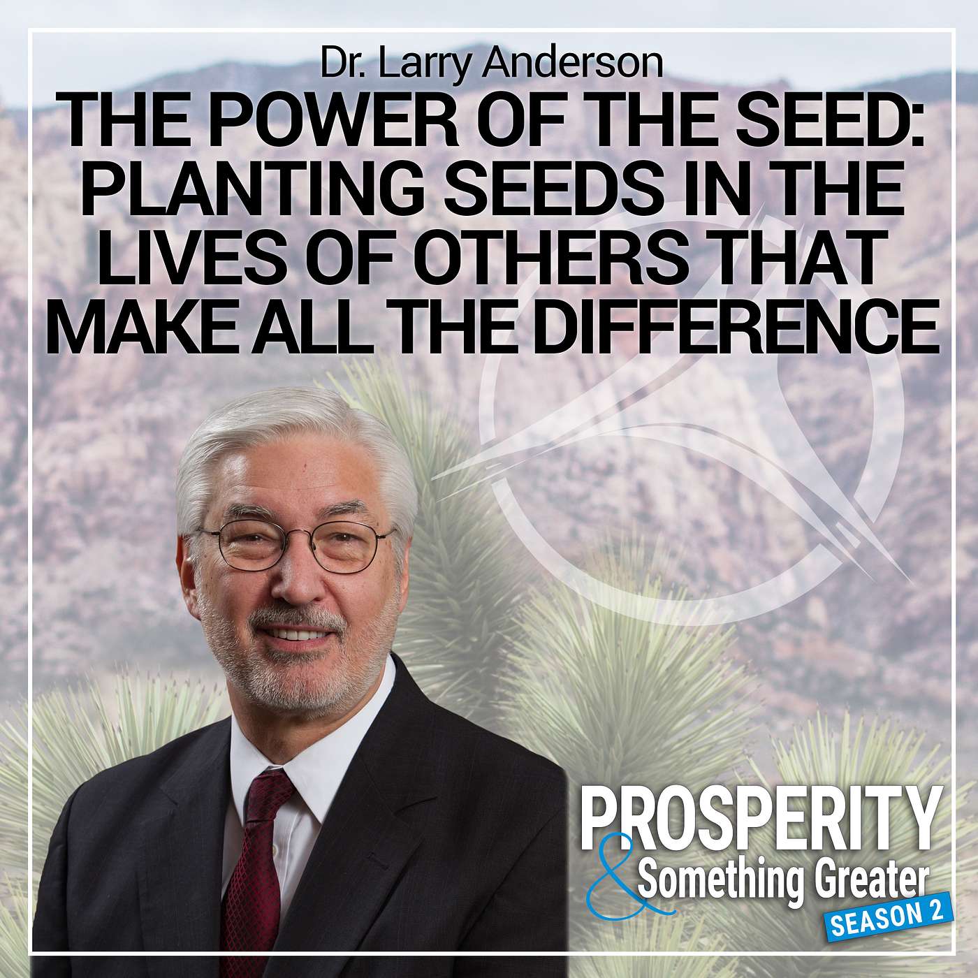 Ep. 27 | Dr. Larry Anderson: The Power of the Seed: Planting Seeds in the Lives of Others That Make All the Difference