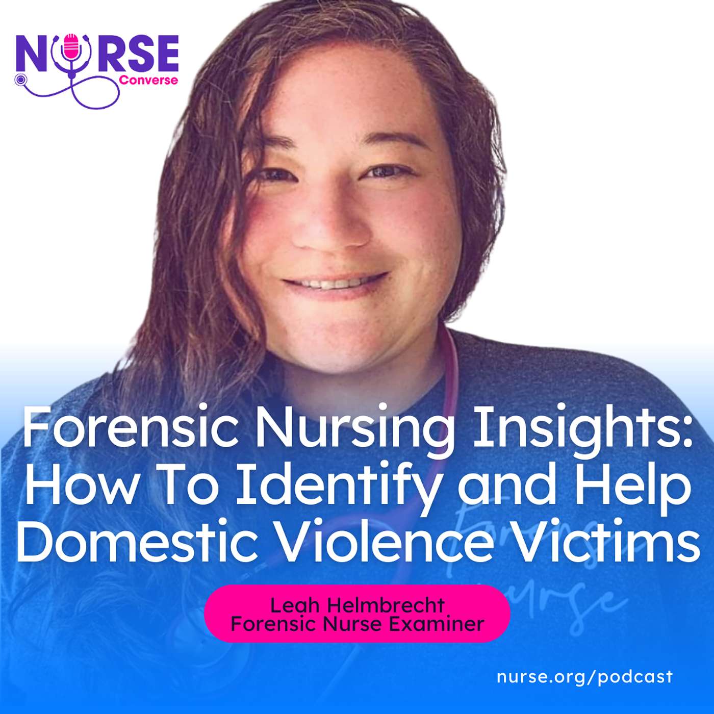 Forensic Nursing Insights: How To Identify and Help Domestic Violence Victims (With Leah Helmbrecht, Forensic Nurse Examiner)