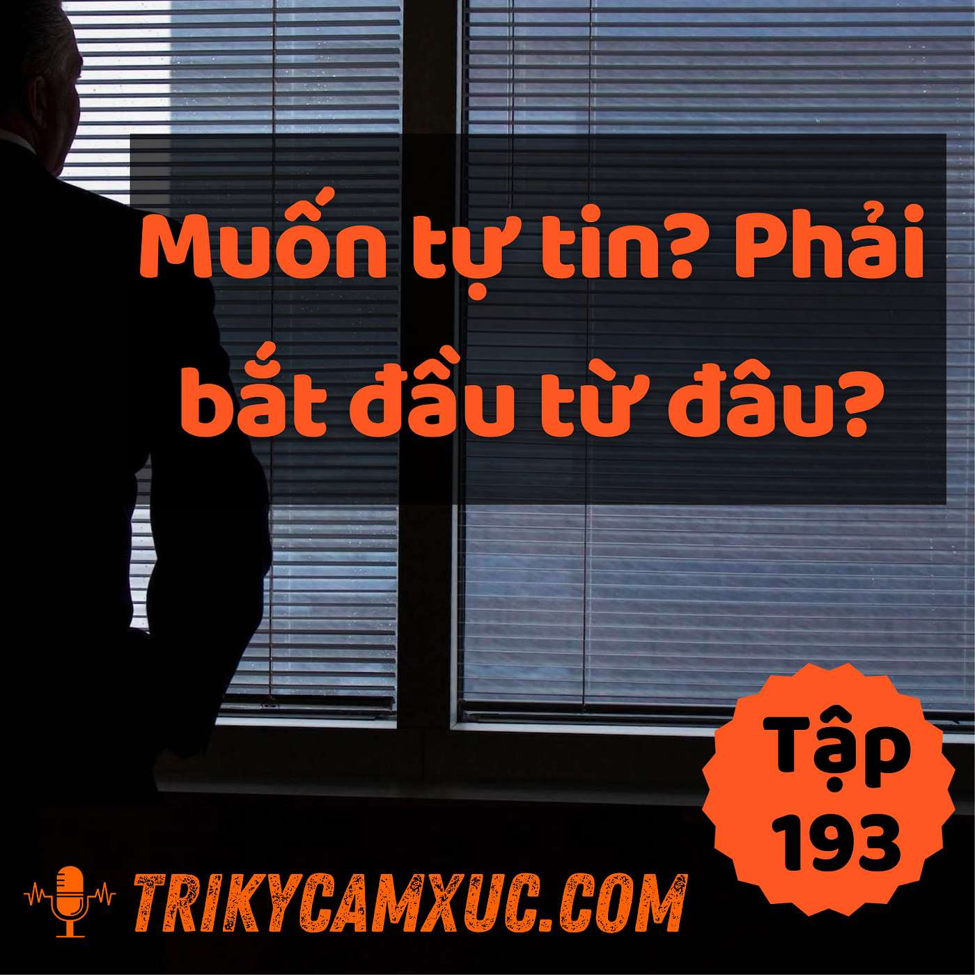 Muốn Tự Tin? Phải Bắt Đầu Từ Đâu - Tri Kỷ Cảm Xúc #193