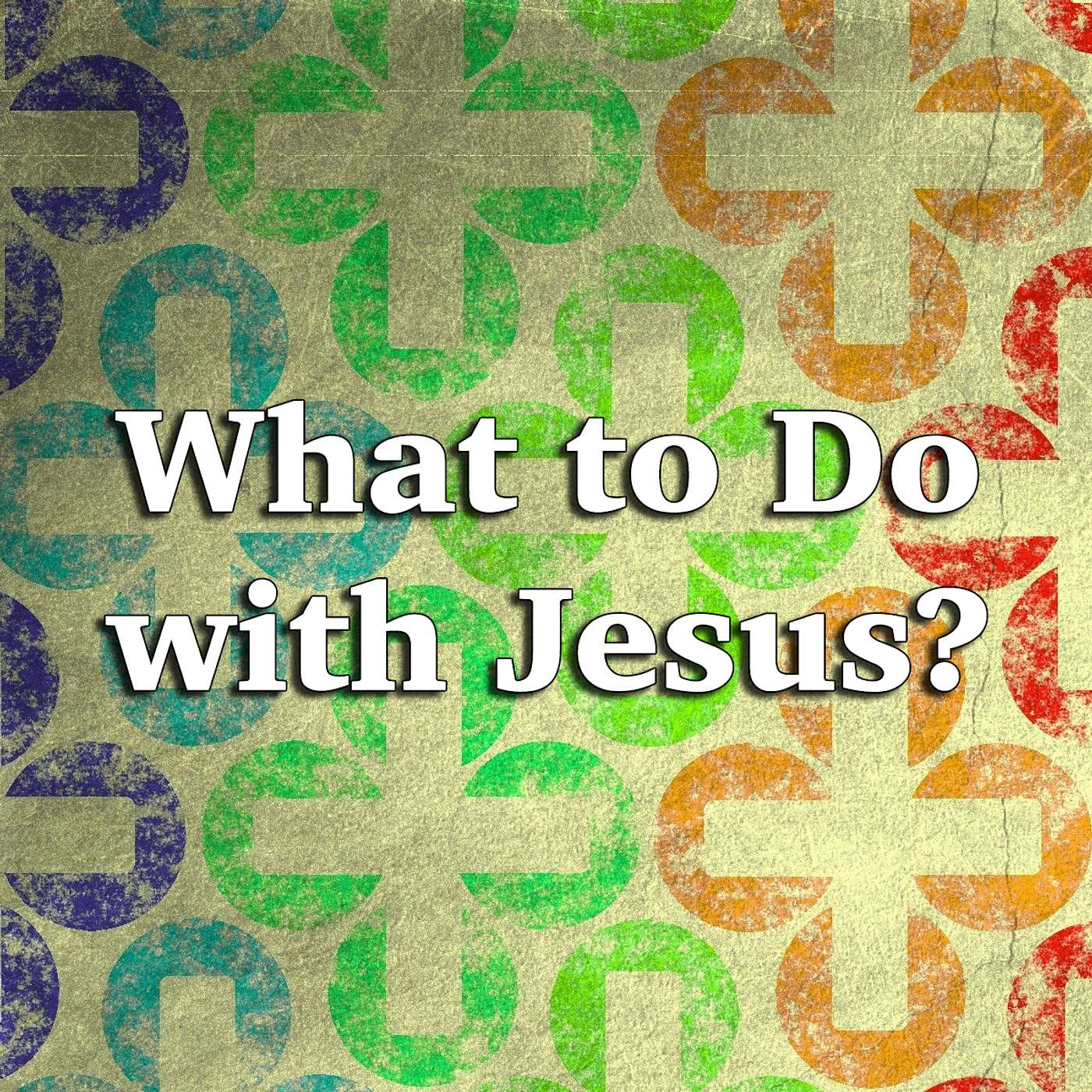 What to Do with Jesus? (part 1)