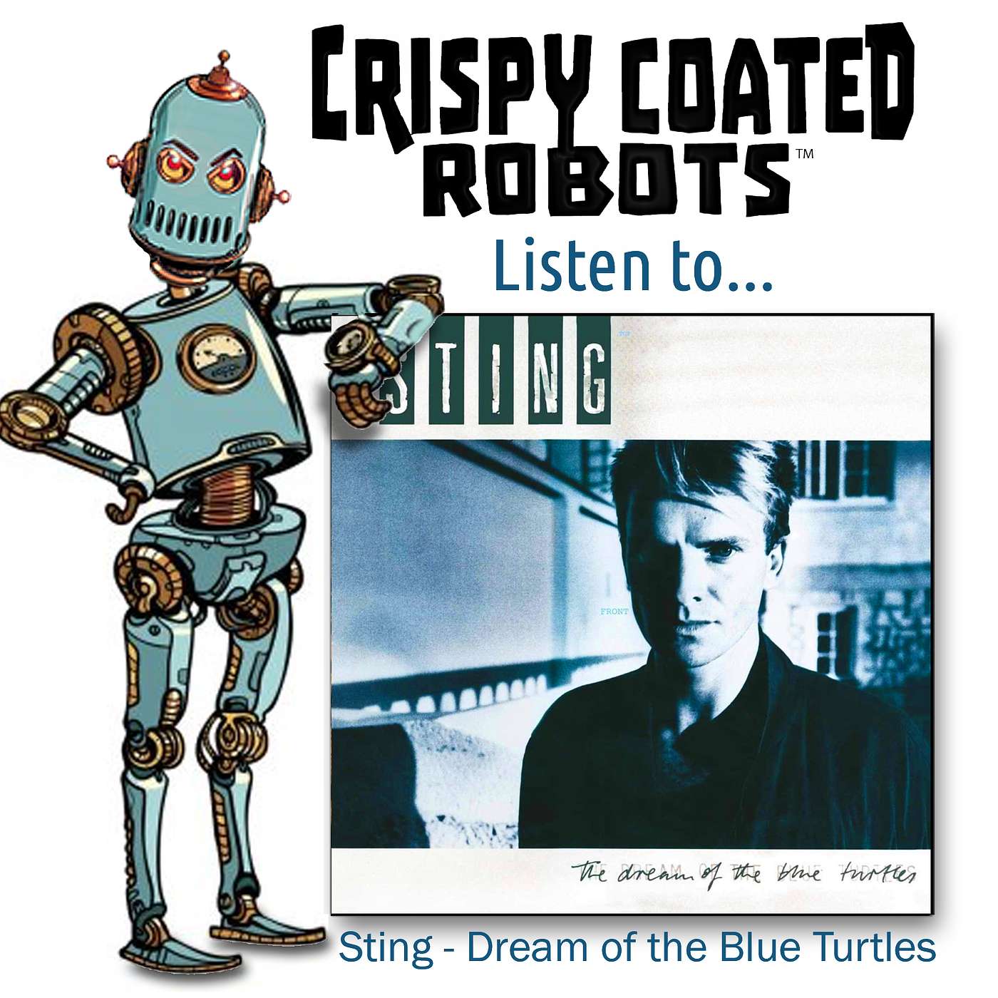 CRISPY COATED ROBOTS LISTEN TO... Sting's  "THE DREAM OF THE BLUE TURTLES" episode artwork