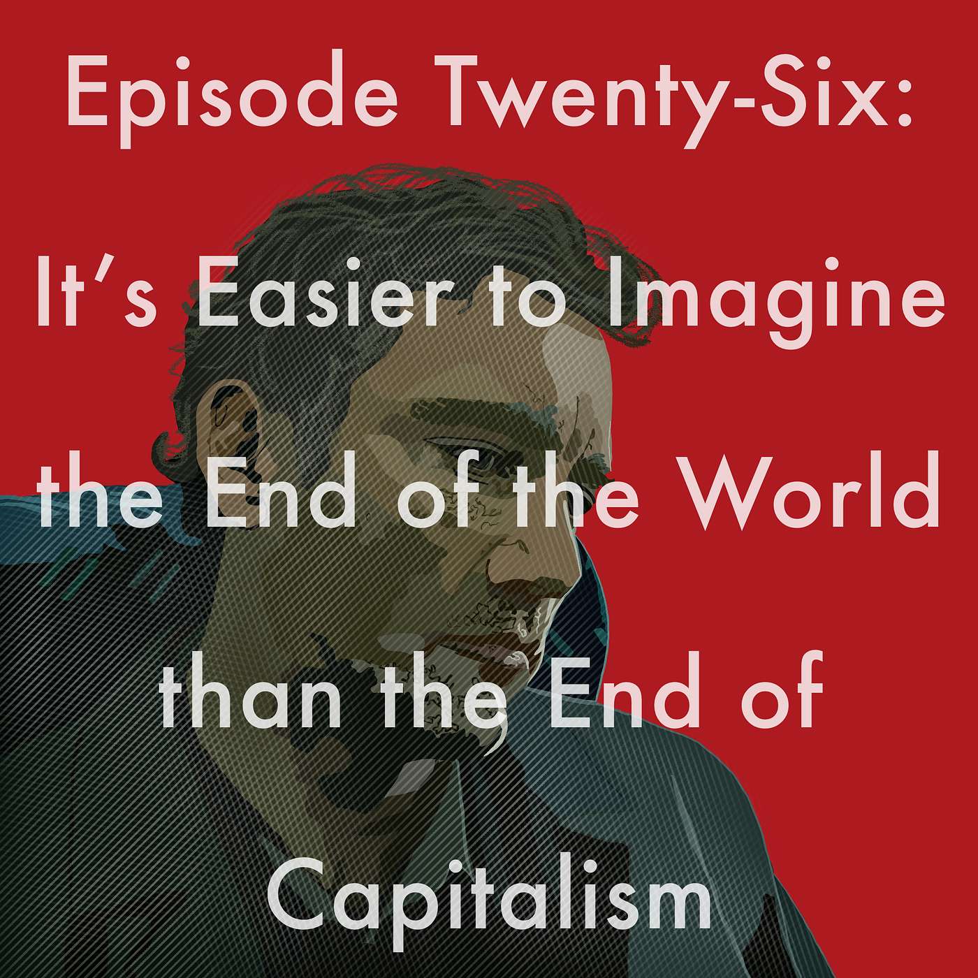 26: It's Easier to Imagine the End of the World than the End of Capitalism episode artwork