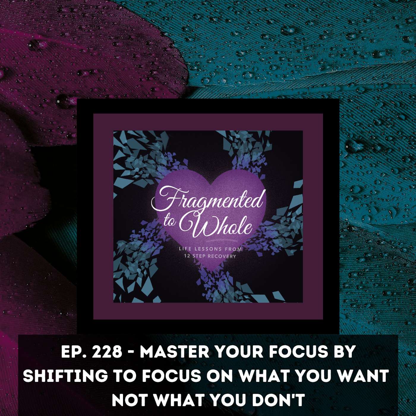 Master Your Focus by Shifting to Focus on What You Want Not What You Don't | Episode 228