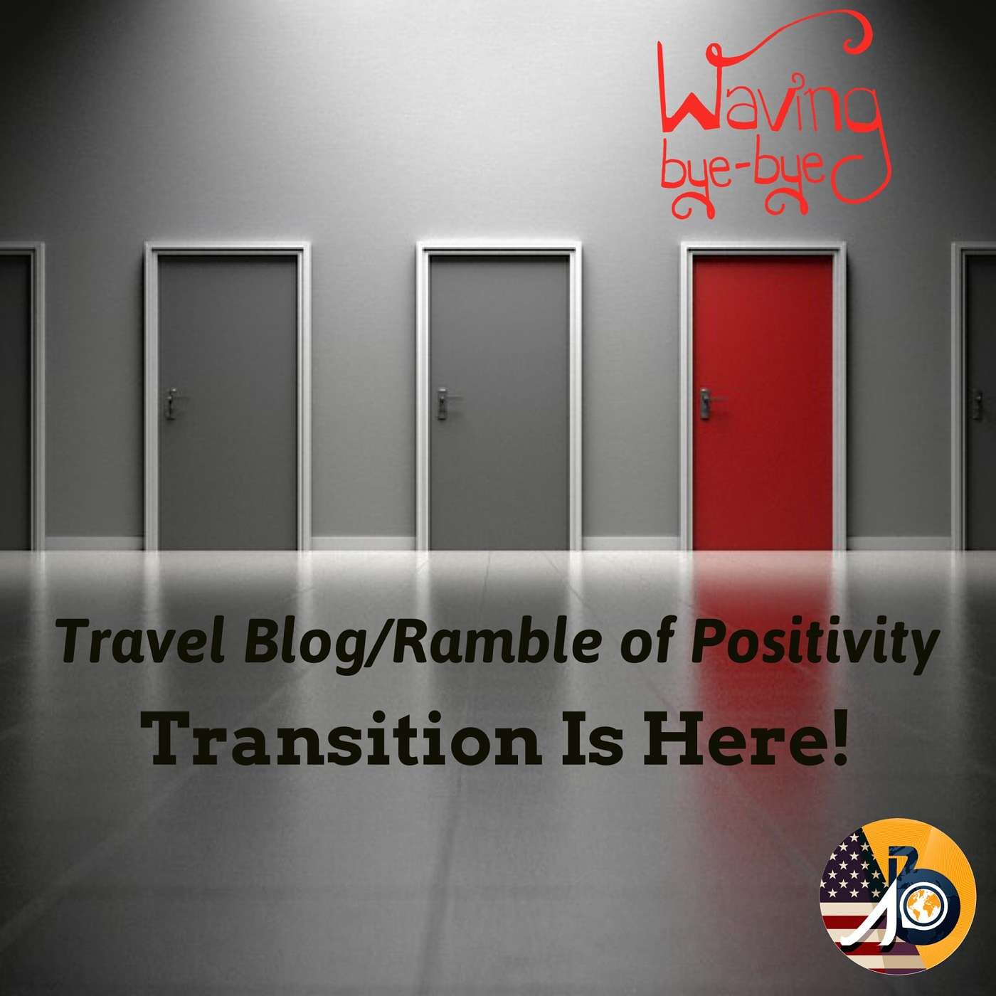 Travel Blog/Ramble of Positivity: Episode 2 - Transition Is Here (3.5 Years & Gone)!