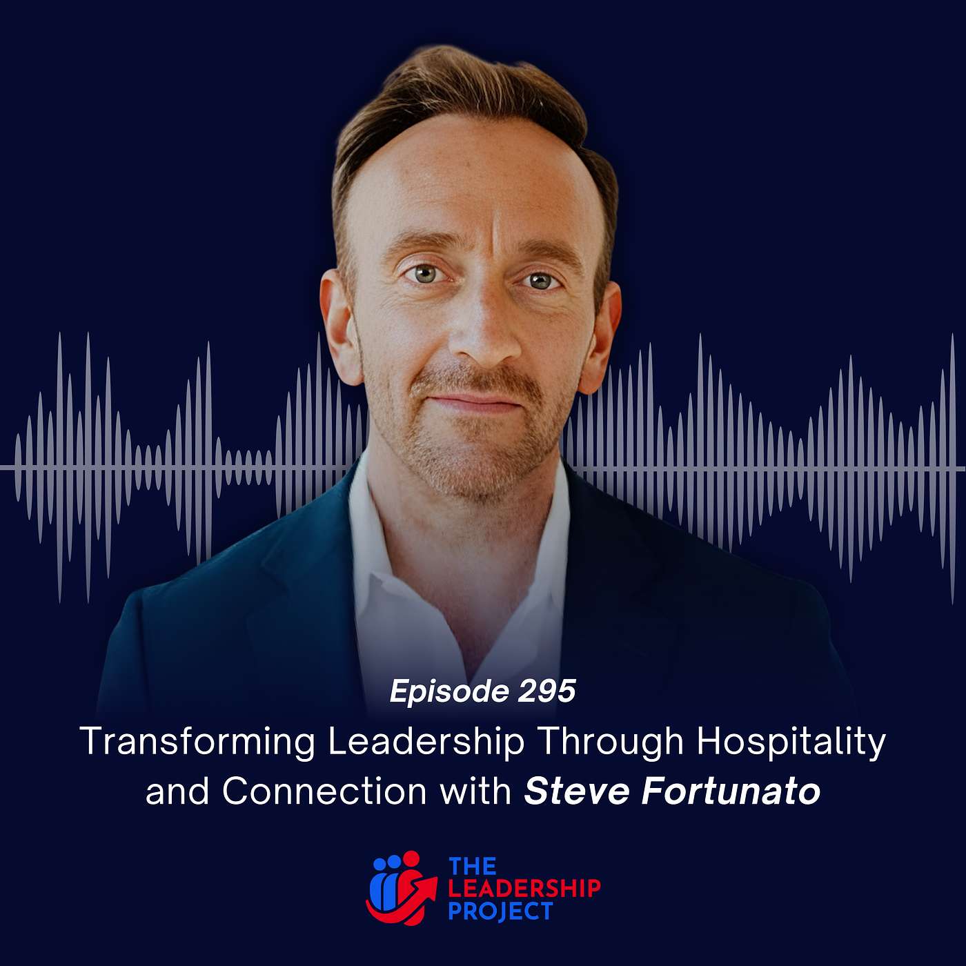 295. Transforming Leadership Through Hospitality and Connection with Steve Fortunato