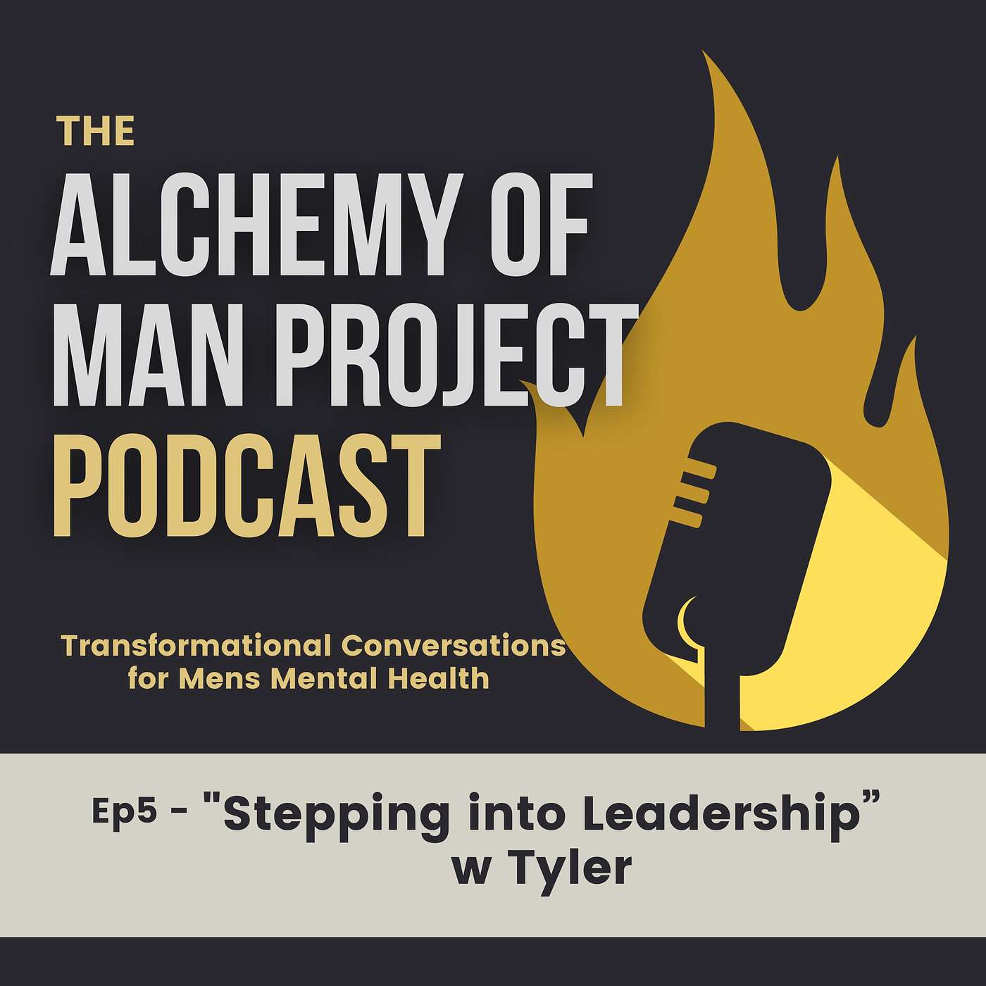 Alchemy of Man Project Podcast - Transformational Conversations for Mens Mental Health - Ep5 - “Stepping into Leadership” w Tyler