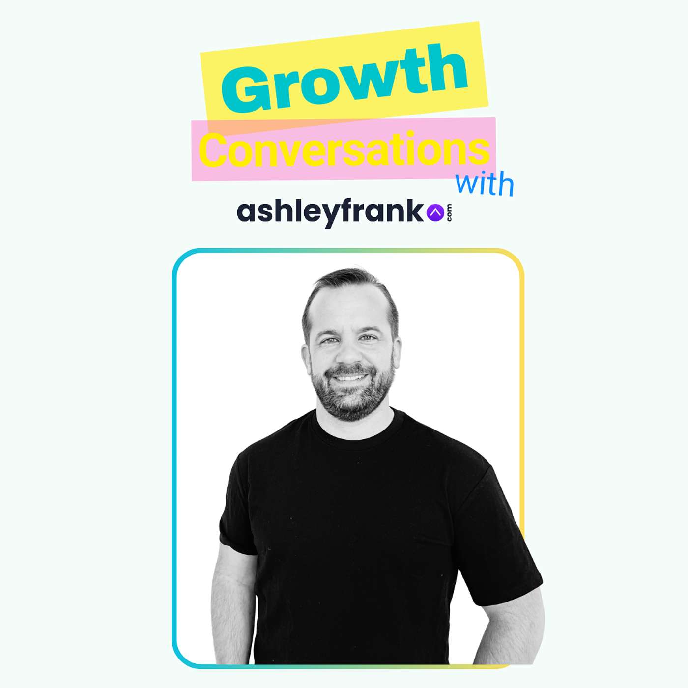 Growth Conversations with Ashley Frank