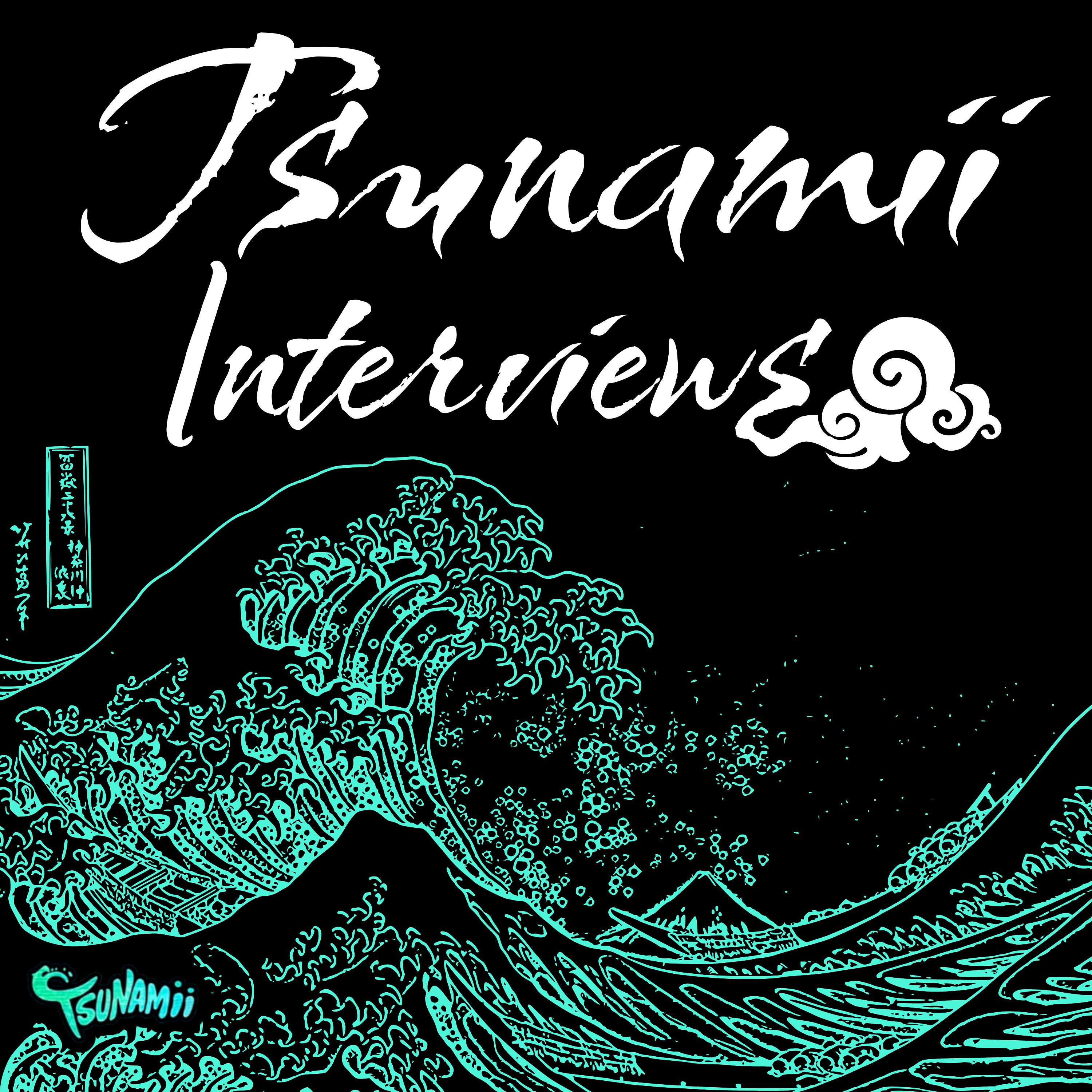 Tsunamii Interviews