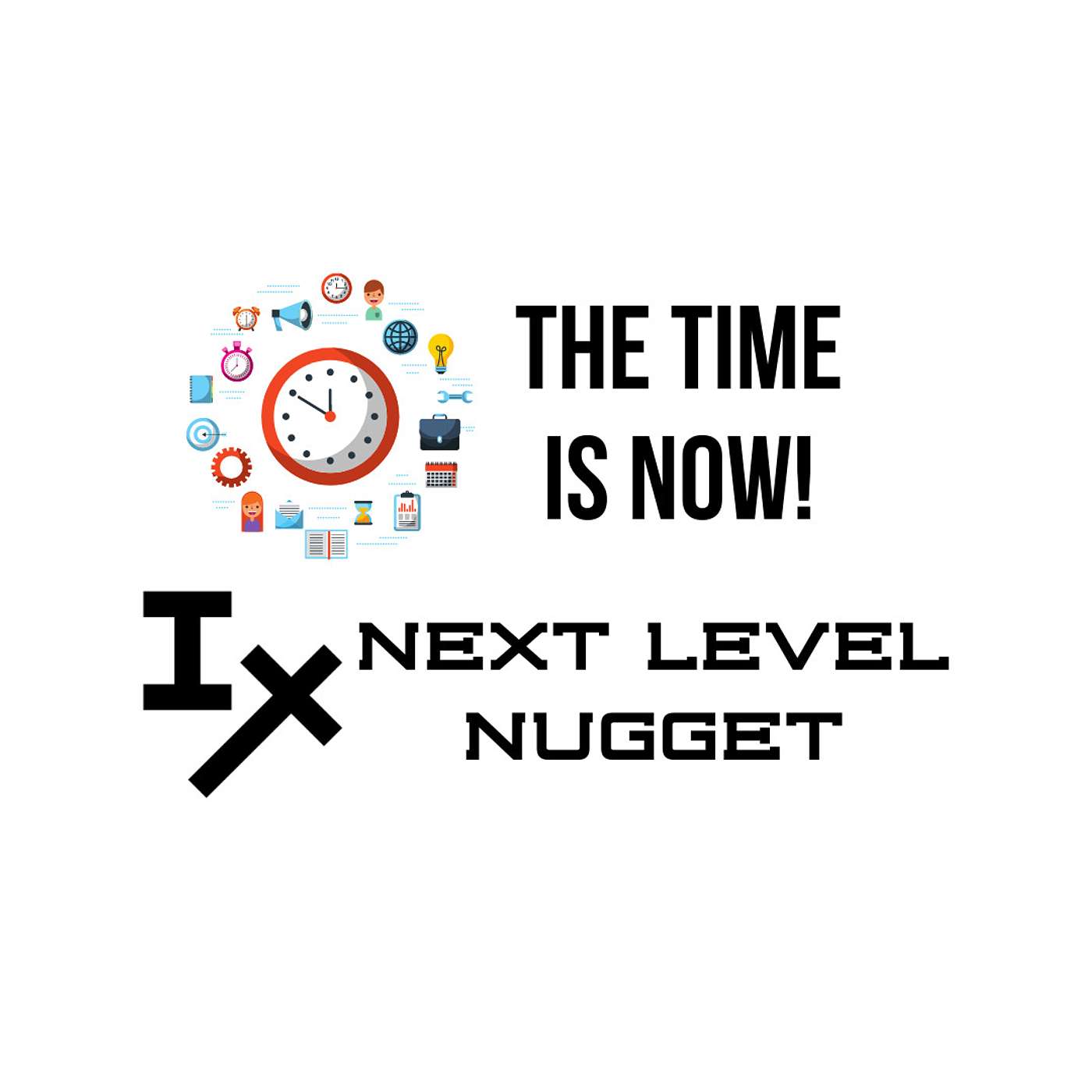Next Level Nugget: 🕘 The Time Is Now! 🕘