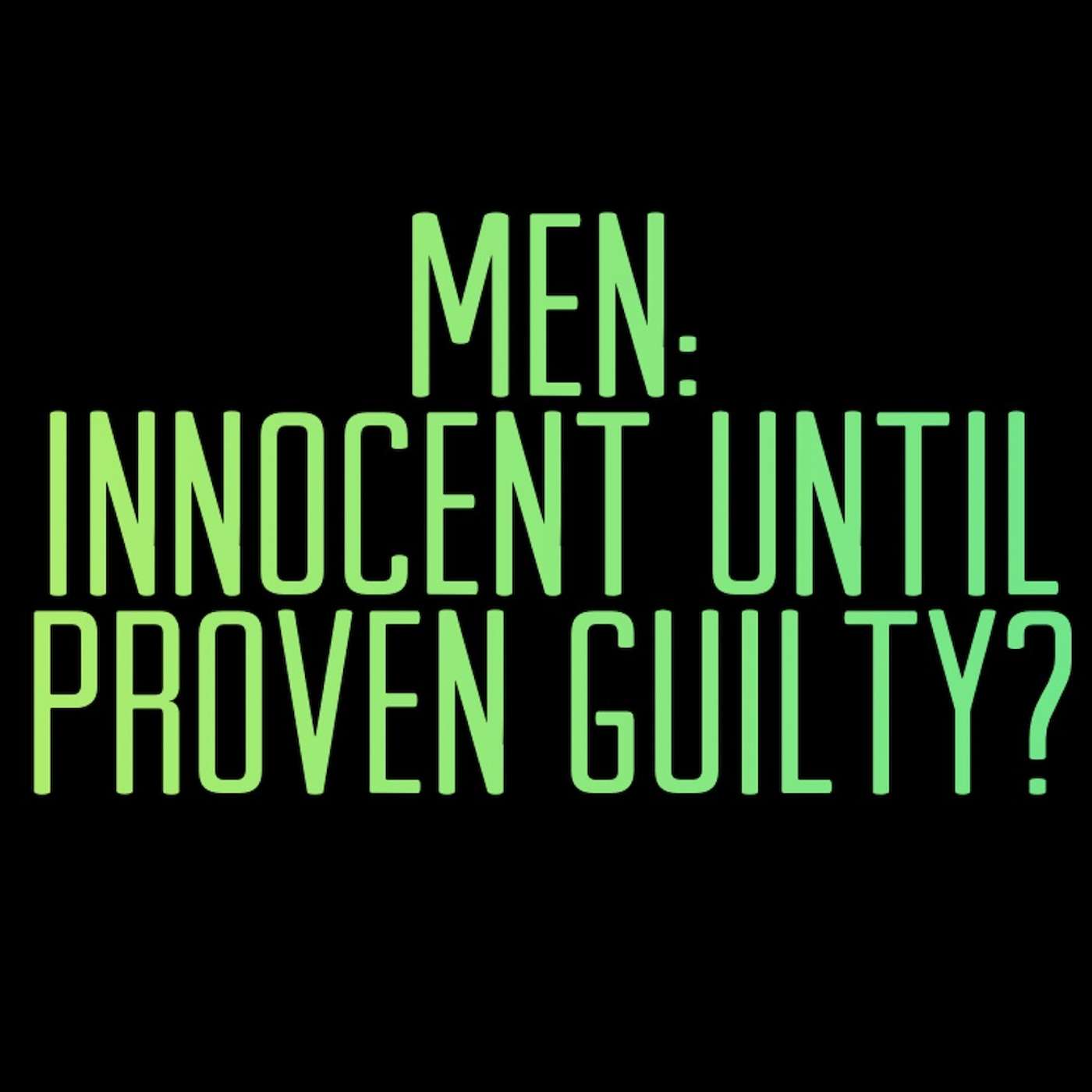 Men: Innocent Until Proven Guilty