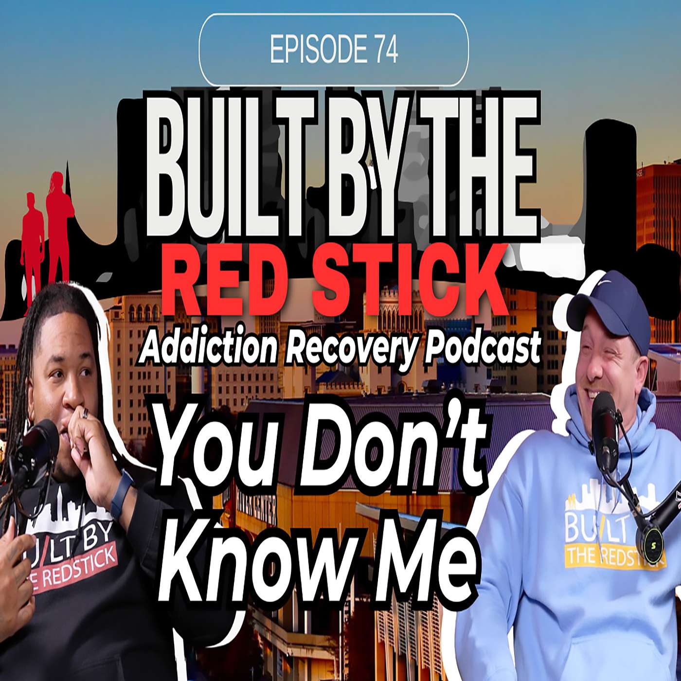 Episode 74 | You Don't Know Me | Built By The Red Stick Addiction Recovery Podcast
