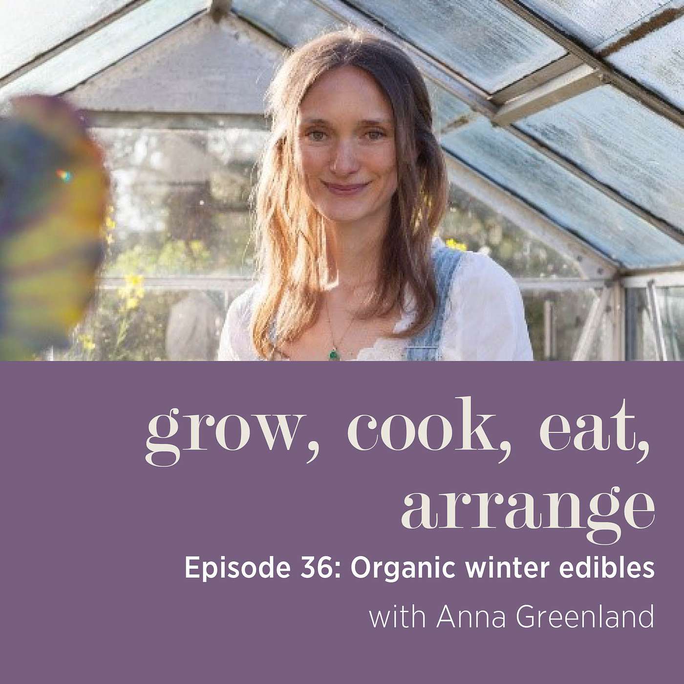 cover of episode Organic Winter Edibles with Gardener & Writer, Anna Greenland - Episode 36