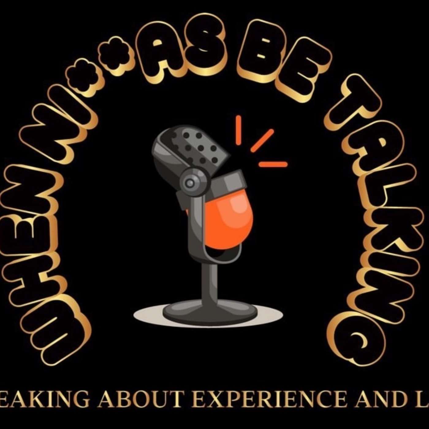 WHEN Ni**as BE TALKING