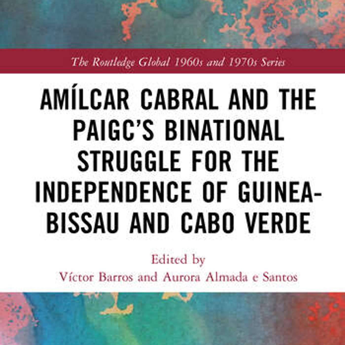 Víctor Barros and Aurora Almada e Santos, eds., *Amílcar Cabral and the PAIGC’s Binational Struggle for the Independence of Guinea-Bissau and Cabo Verde*. New York: Routledge, 2026. episode artwork