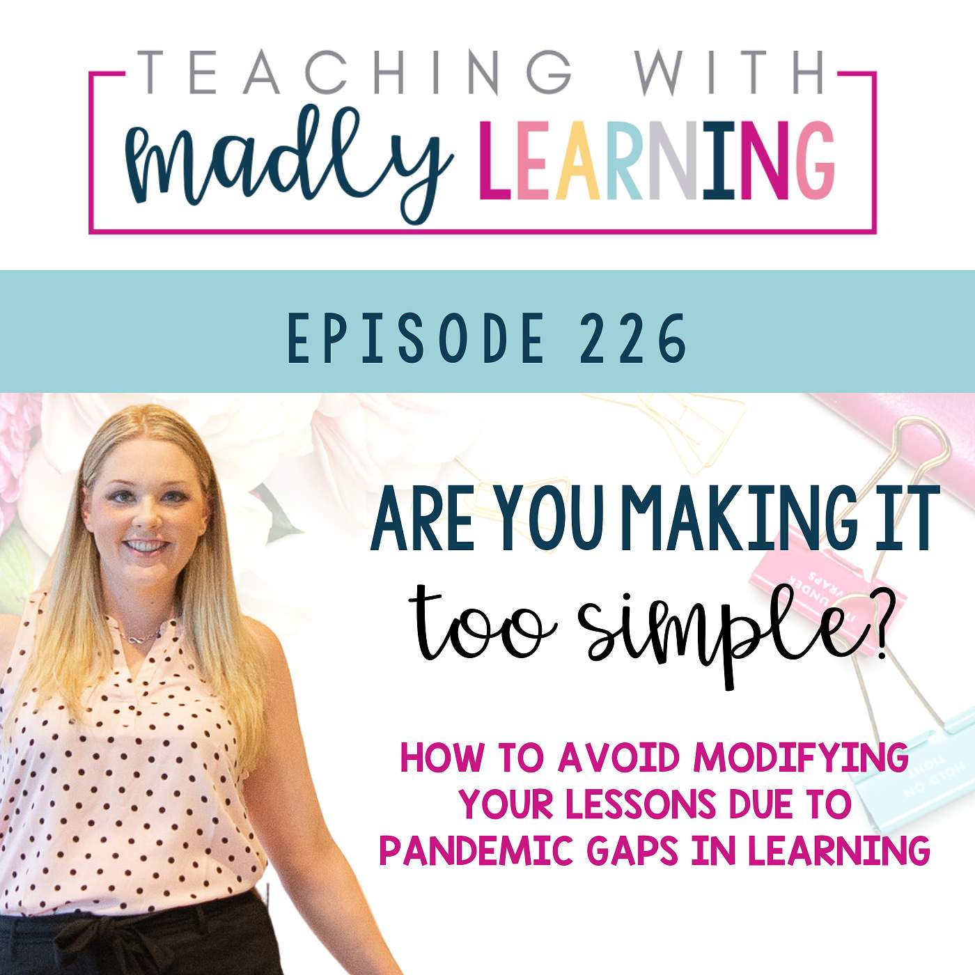 226: Are You Making It Too Simple? How to Avoid Modifying Your Lessons Due to Pandemic Gaps in Learning