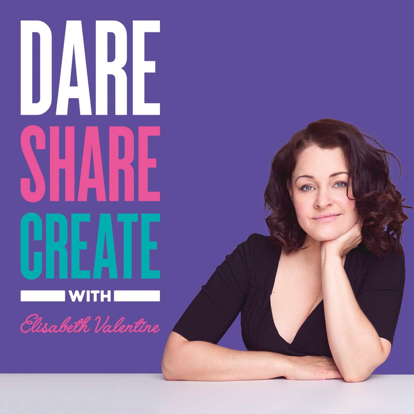 Dare, Share, Create - The Podcast with Elisabeth Valentine