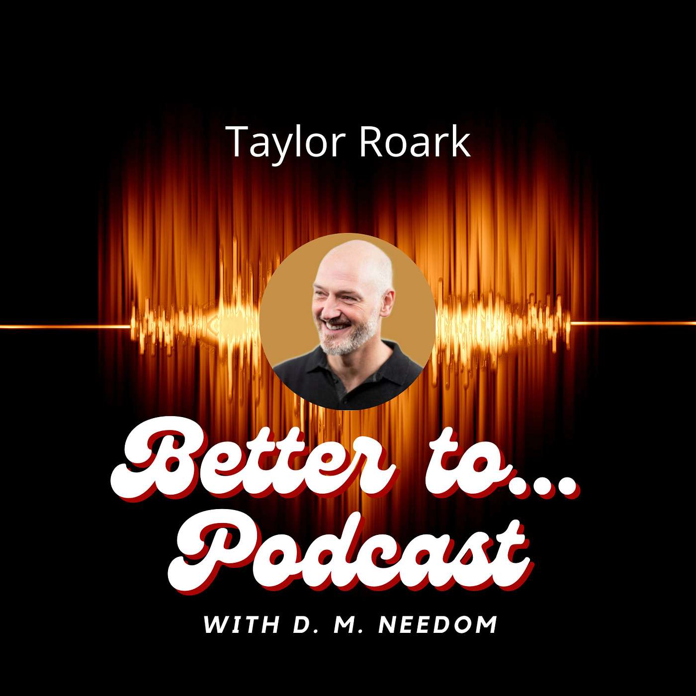 Better To... Podcast with D. M. Needom