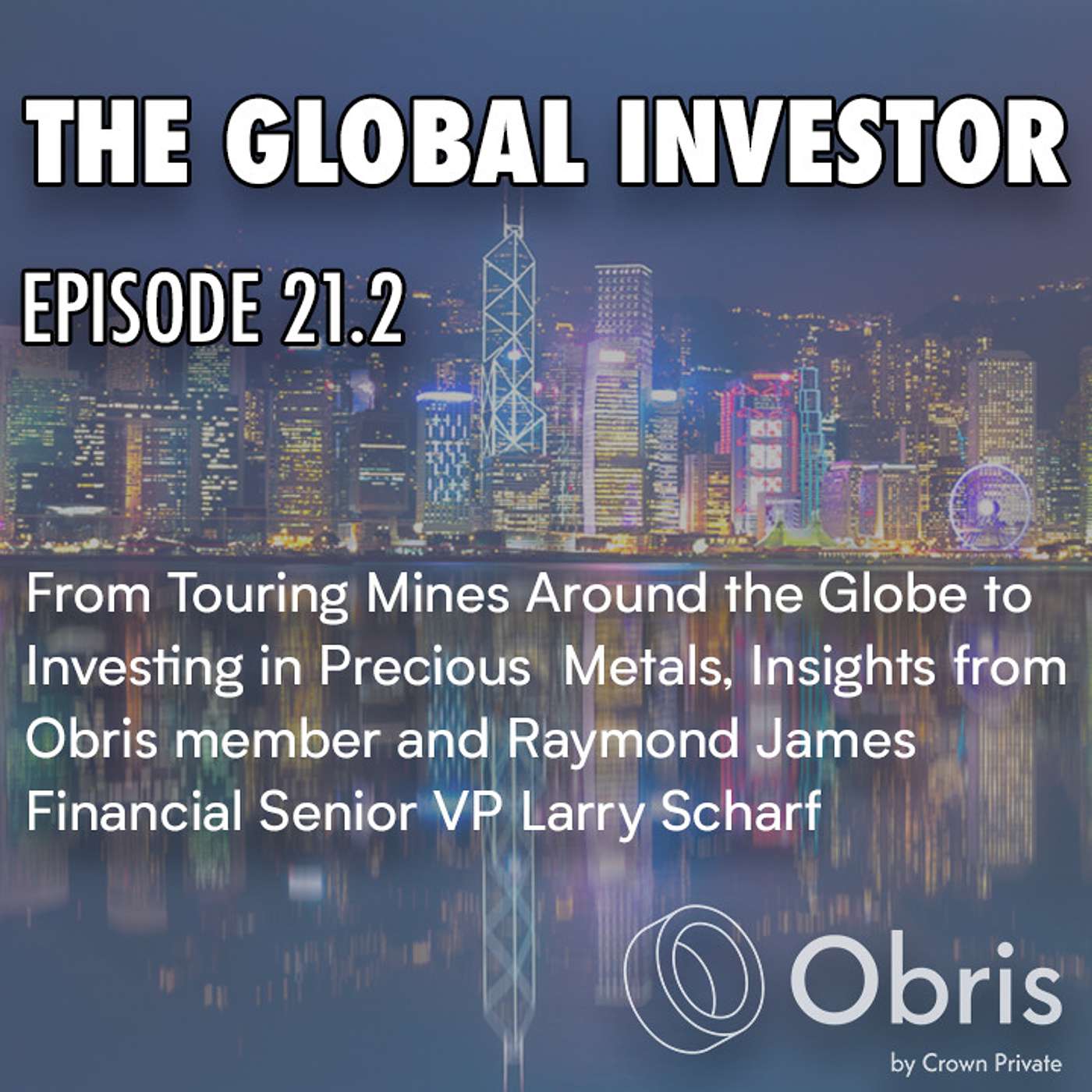 Episode 21.2 Larry Scharf - From Touring Mines Around the globe to Investing In Precious Metals