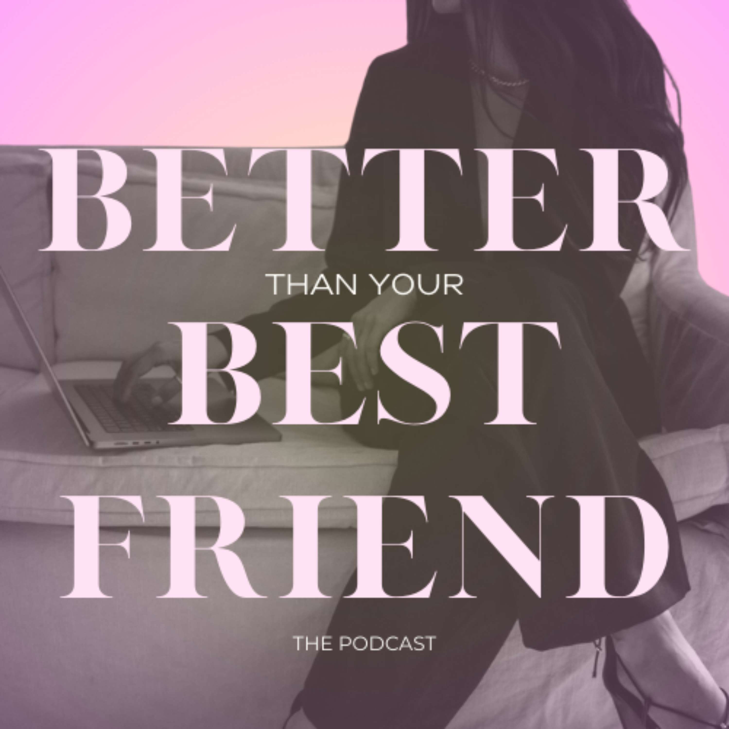 Better Than Your Best Friend