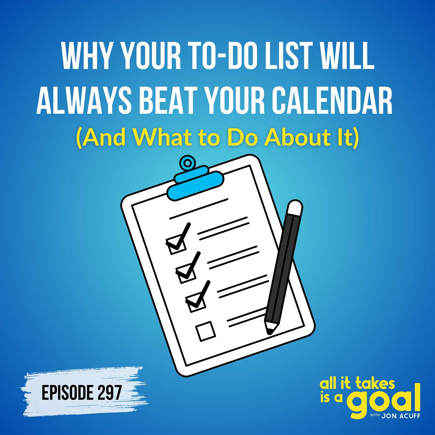 ATG 297 | Why Your To-Do List Will Always Beat Your Calendar (And What to Do About It)
