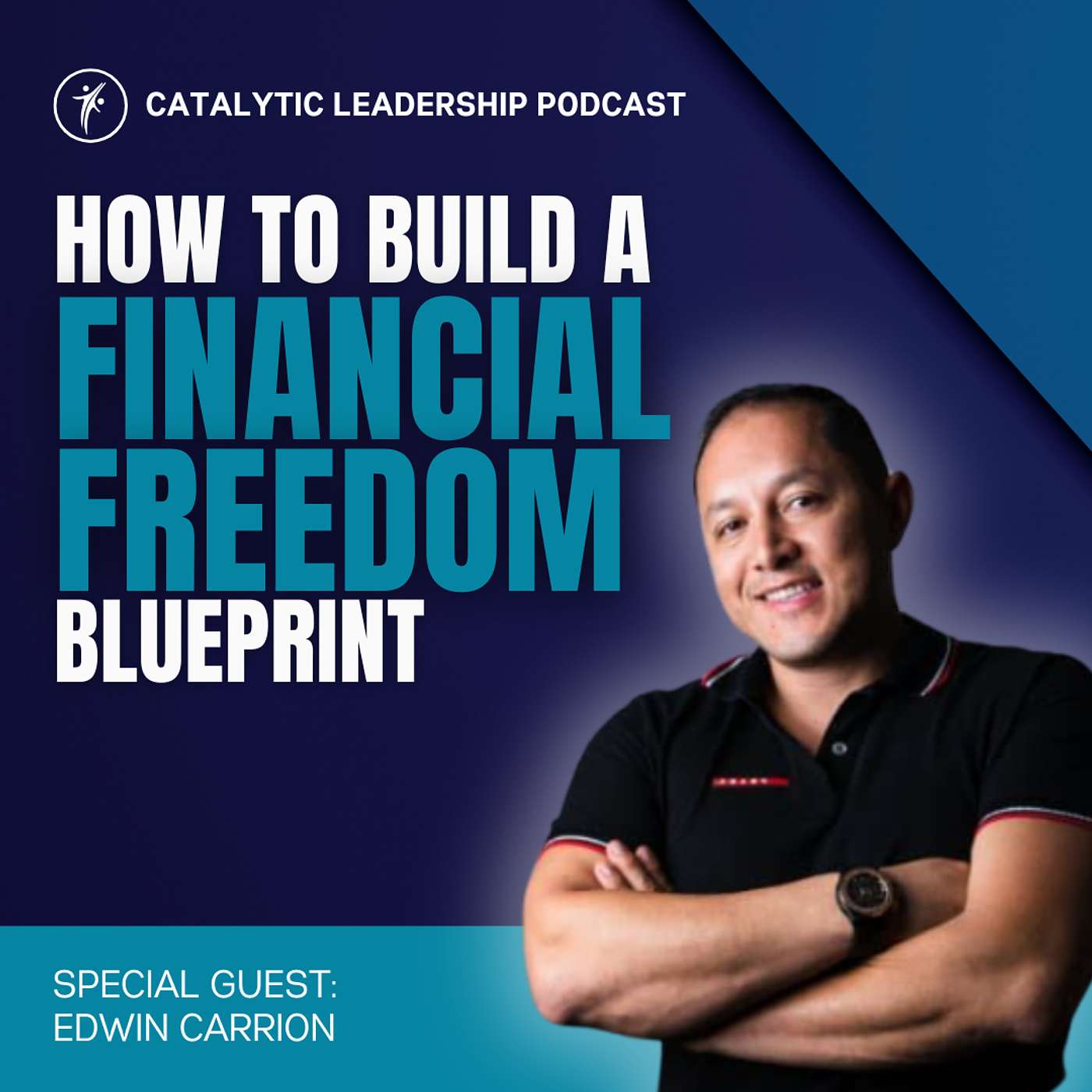 Catalytic Leadership - How To Build A Financial Freedom Blueprint With Edwin Carrion