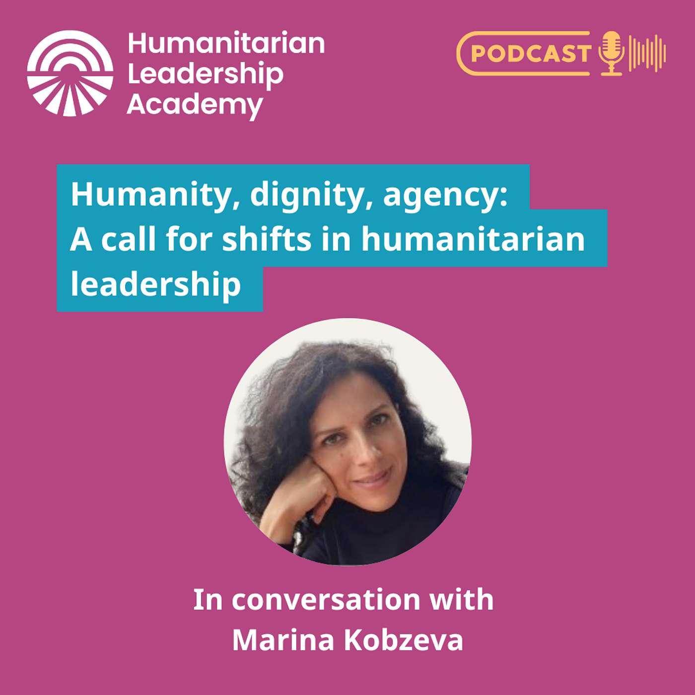 Humanity, dignity, agency: a call for shifts in humanitarian leadership - In conversation with Marina Kobzeva Humanity, dignity, agency: a call for shifts in humanitarian leadership - In conversation with Marina Kobzeva