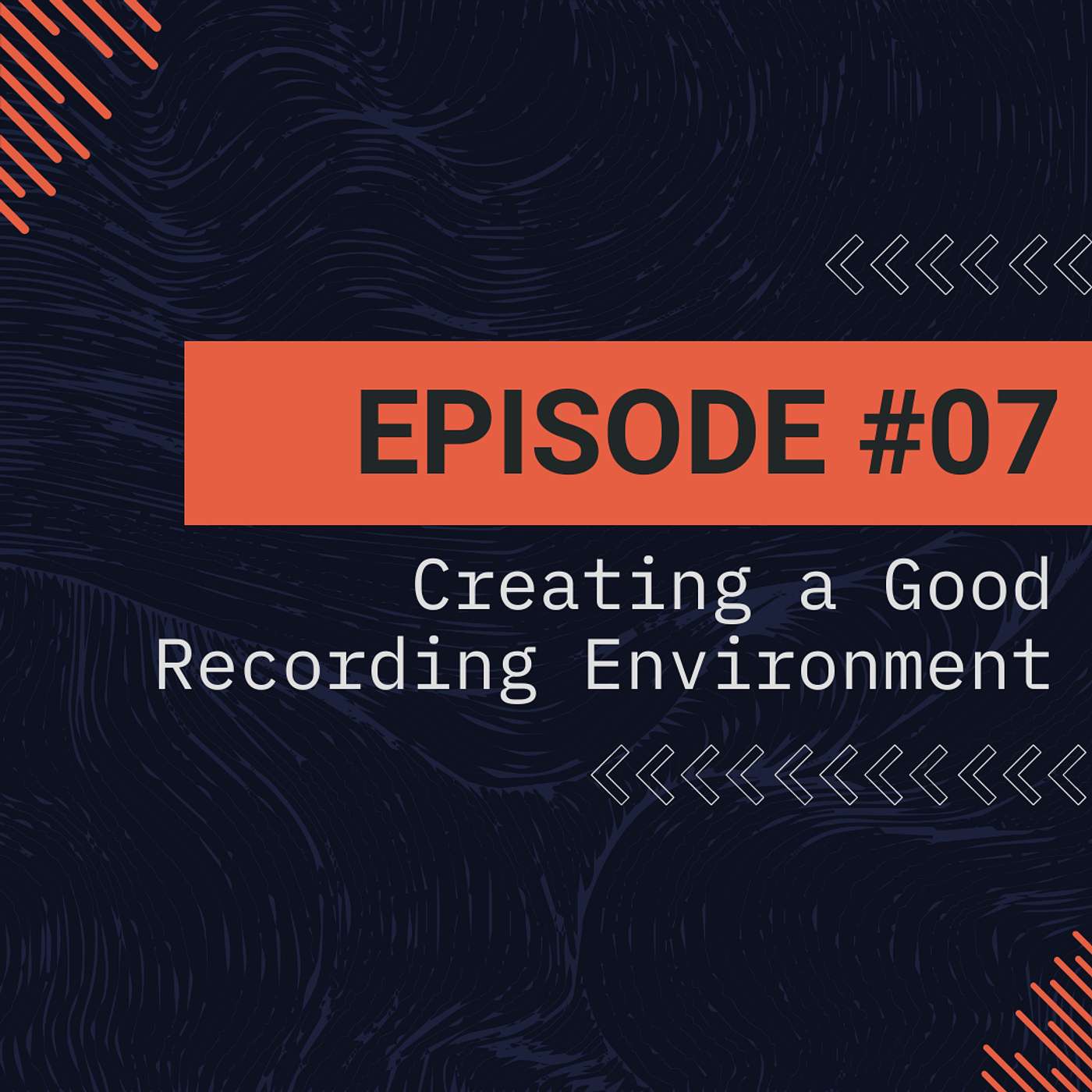 Episode 7 - Creating a Good Recording Environment