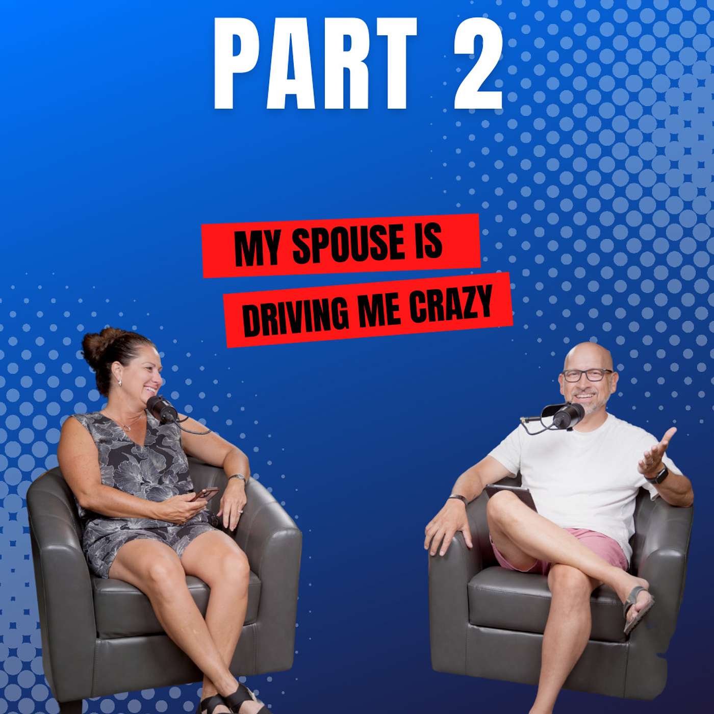 Episode 33 - My Spouse is Driving Me Crazy PT 2 | August 2023