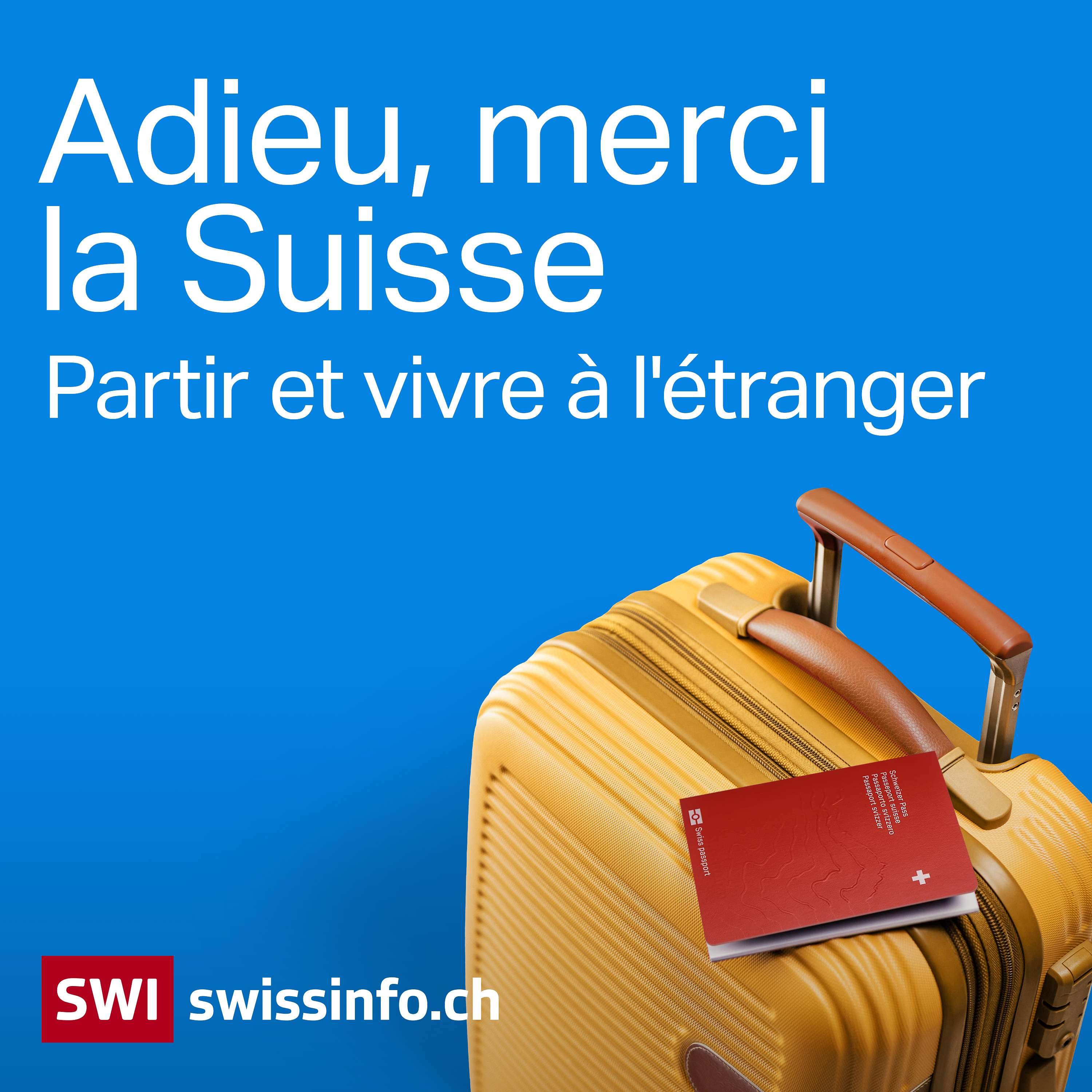 Adieu, merci la Suisse – Partir et vivre à l'étranger