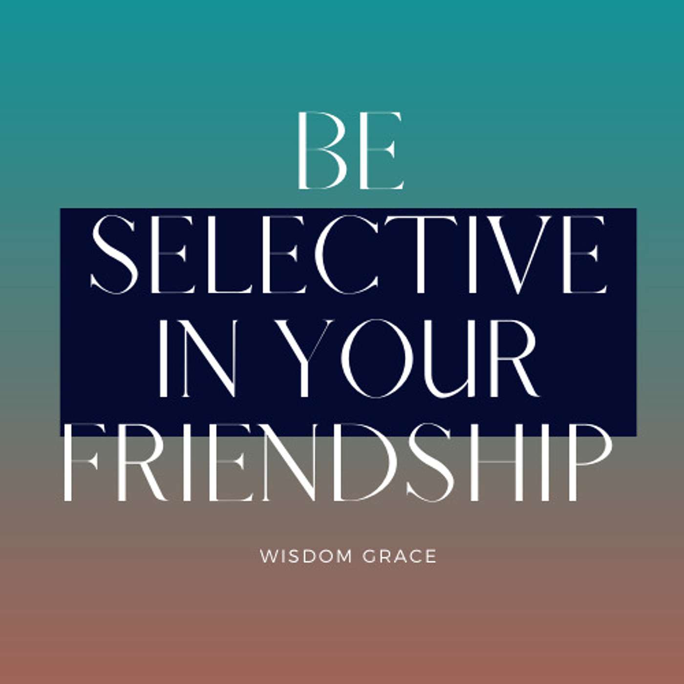 Be Selective in your Friendship