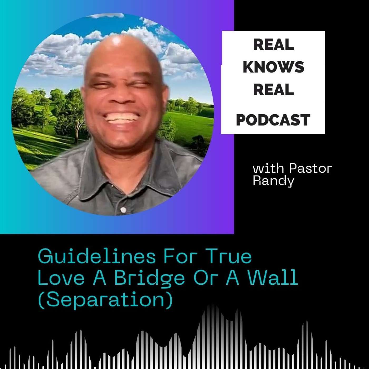 REAL KNOWS REAL - PASTOR RANDY - Guidelines For True Love A Bridge Or A Wall (Separation)