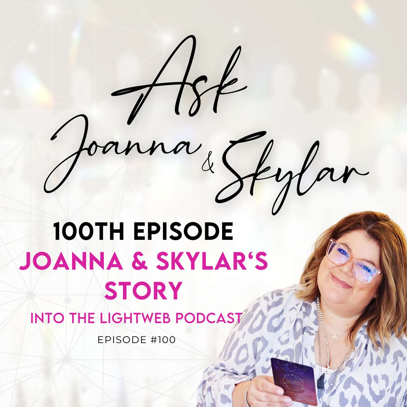 Into the LightWeb Podcast ✨ Episode 100 - Joanna and Skylar's Story