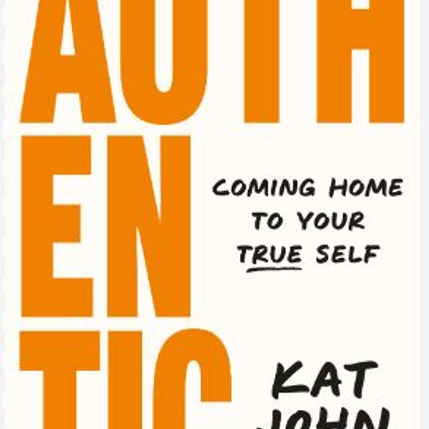 Authentic - Coming home to your true self, author Kat John